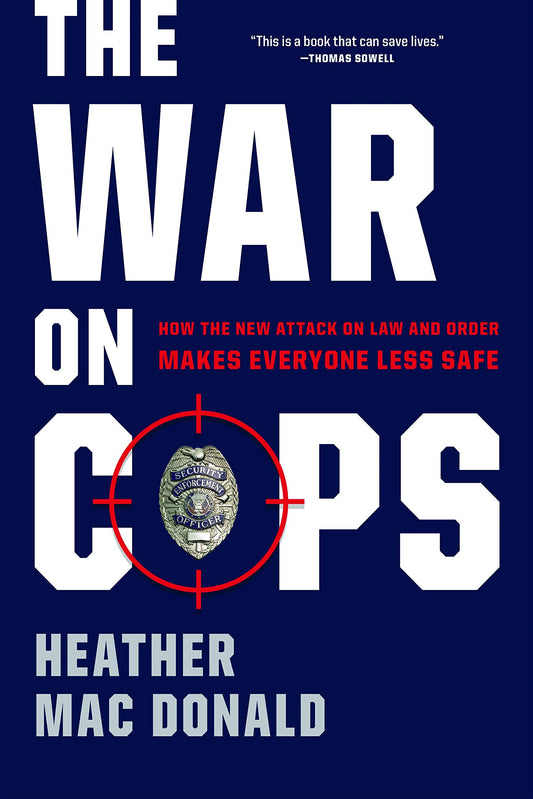 The War on Cops: How the New Attack on Law and Order Makes Everyone Less Safe - 4665