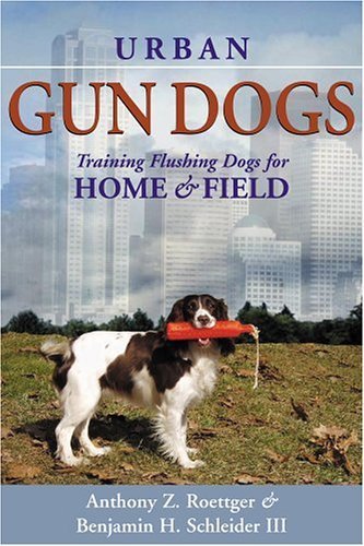 Urban Gun Dogs: Training Flushing Dogs For Home And Field