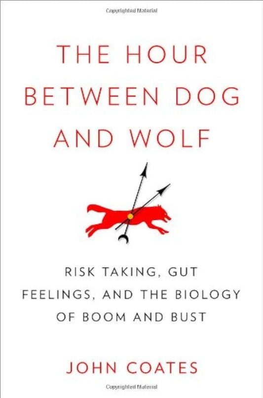 The Hour Between Dog and Wolf: Risk Taking, Gut Feelings and the Biology of Boom and Bust