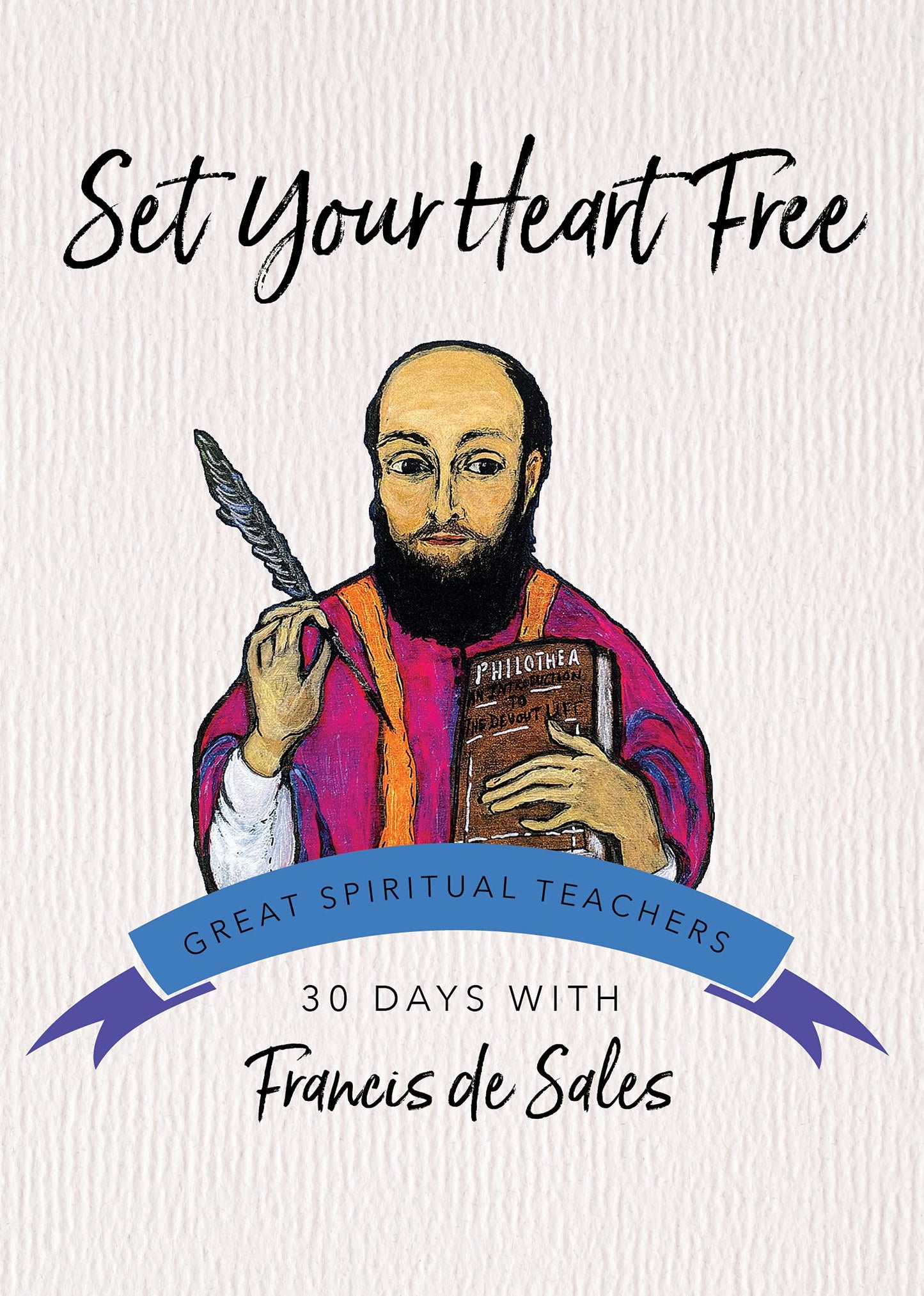 Set Your Heart Free: 30 Days with Francis de Sales (Great Spiritual Teachers)
