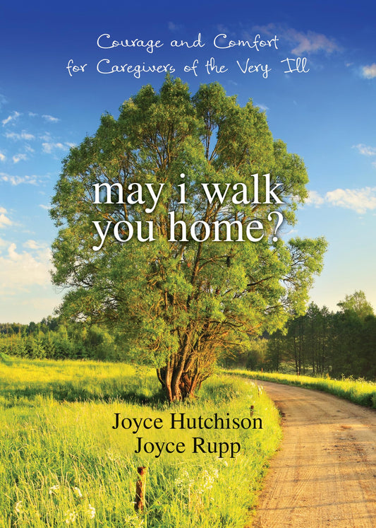 May I Walk You Home?: Courage and Comfort for Caregivers of the Very Ill (10th Anniversary Edition) - 7417