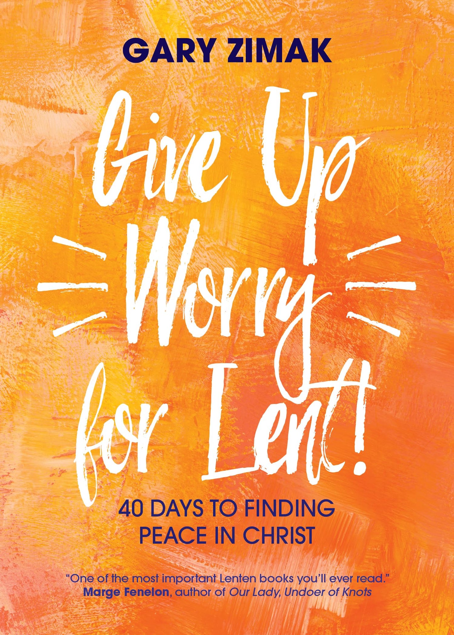 Give Up Worry for Lent!: 40 Days to Finding Peace in Christ - 1141