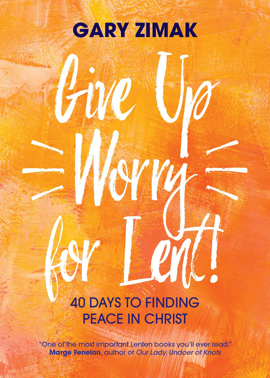 Give Up Worry for Lent!: 40 Days to Finding Peace in Christ - 1141