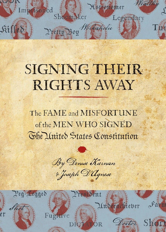 Signing Their Rights Away: The Fame and Misfortune of the Men Who Signed the United States Constitution