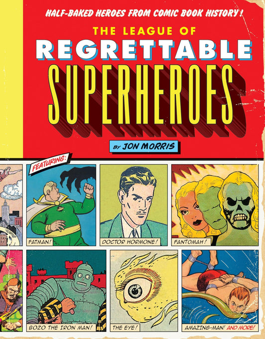 The League of Regrettable Superheroes: Half-Baked Heroes from Comic Book History - 766