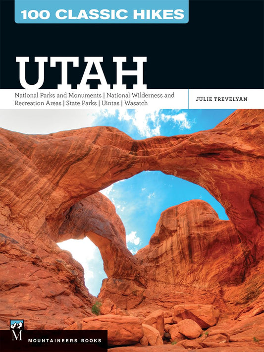 100 Classic Hikes Utah: National Parks and Monuments / National Wilderness and Recreation Areas / State Parks / Uintas / Wasatch - 3334