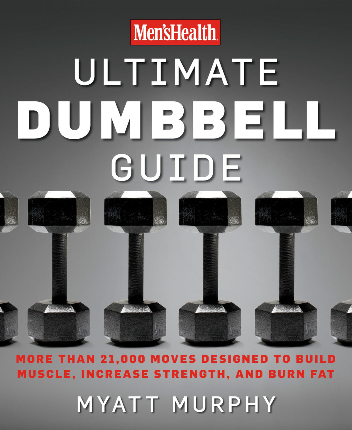 Men's Health Ultimate Dumbbell Guide: More Than 21,000 Moves Designed to Build Muscle, Increase Strength, and Burn Fat