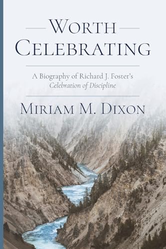 Worth Celebrating: A Biography of Richard J. Foster's Celebration of Discipline - 3888