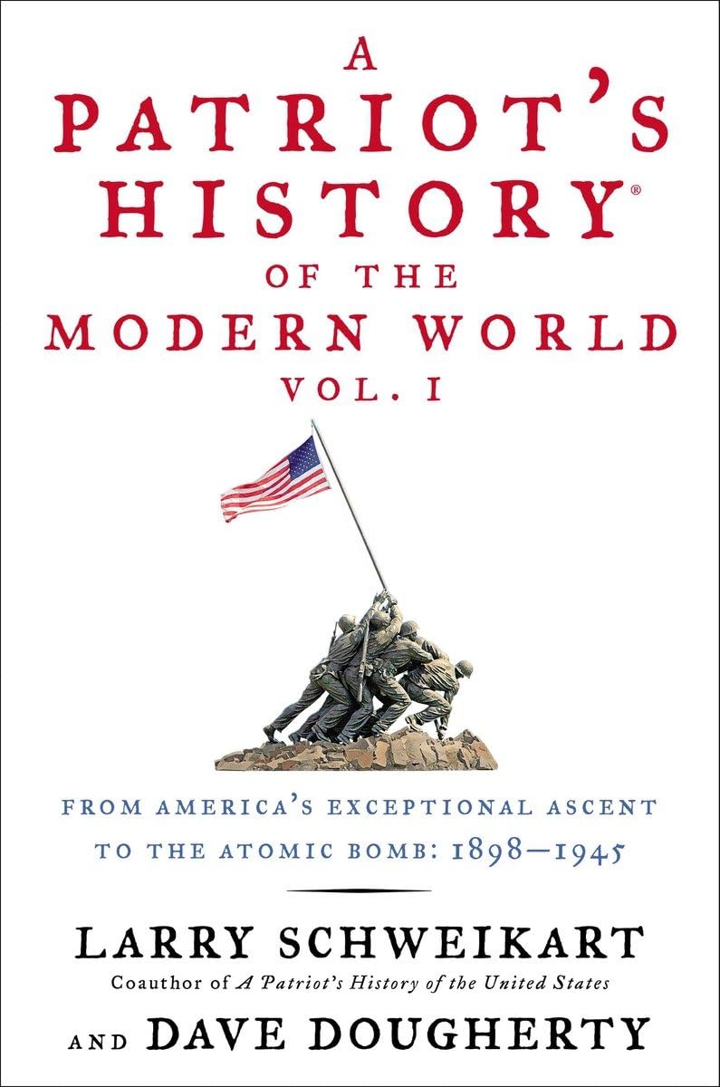 A Patriot's History® of the Modern World, Vol. I: From America’s Exceptional Ascent to the Atomic Bomb: 1898-1945