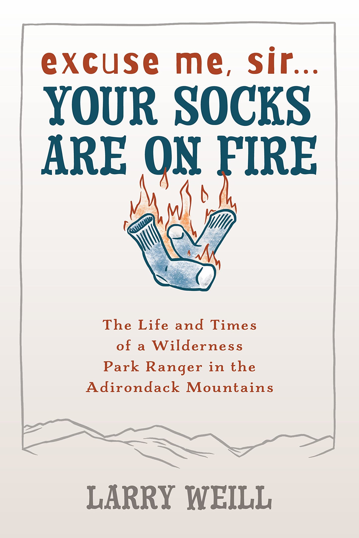 Excuse Me, Sir Your Socks Are On Fire: The Life and Times of a Wilderness Park Ranger in the Adirondack Mountains