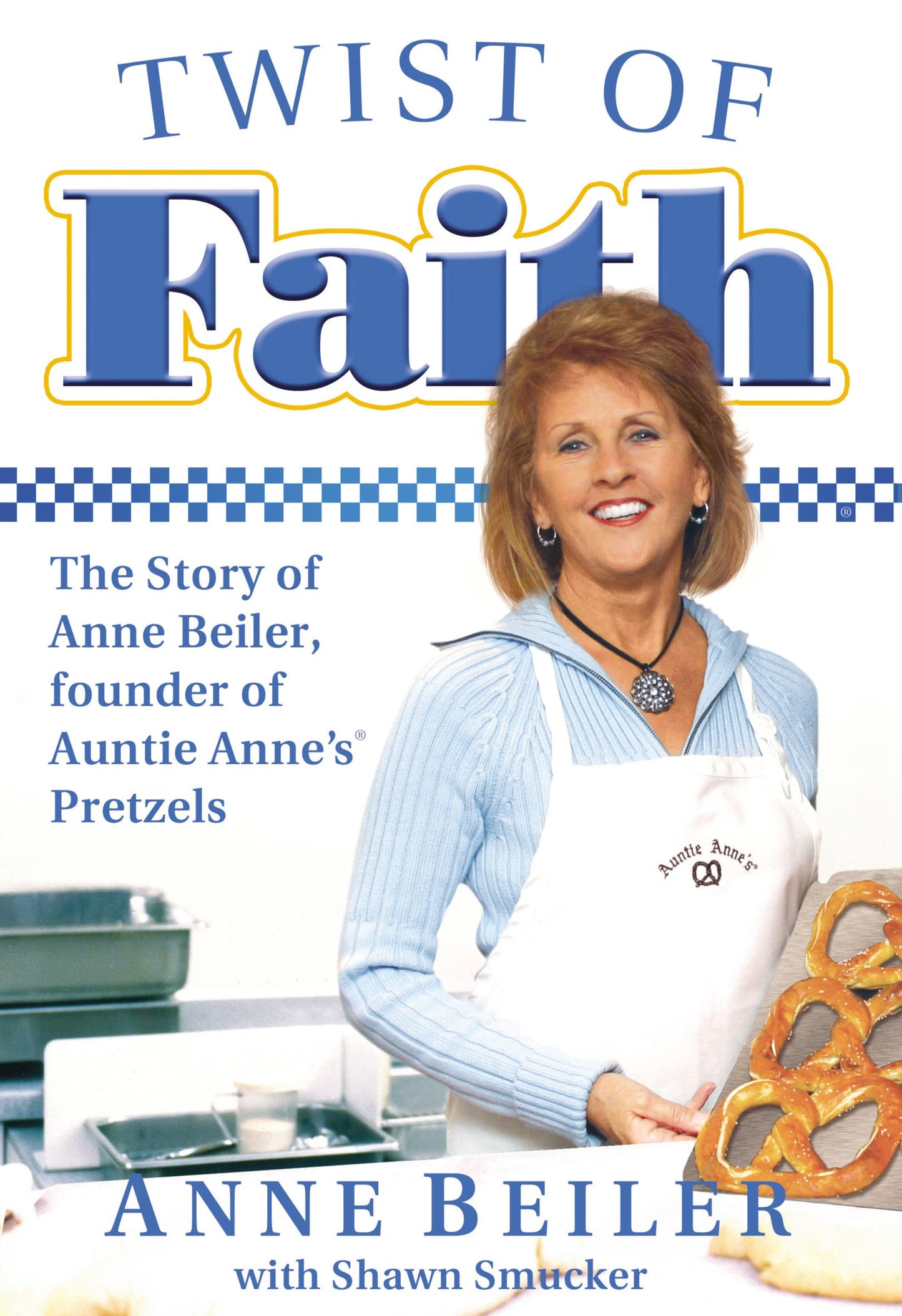 Twist of Faith: The Story of Anne Beiler, Founder of Auntie Anne's Pretzels