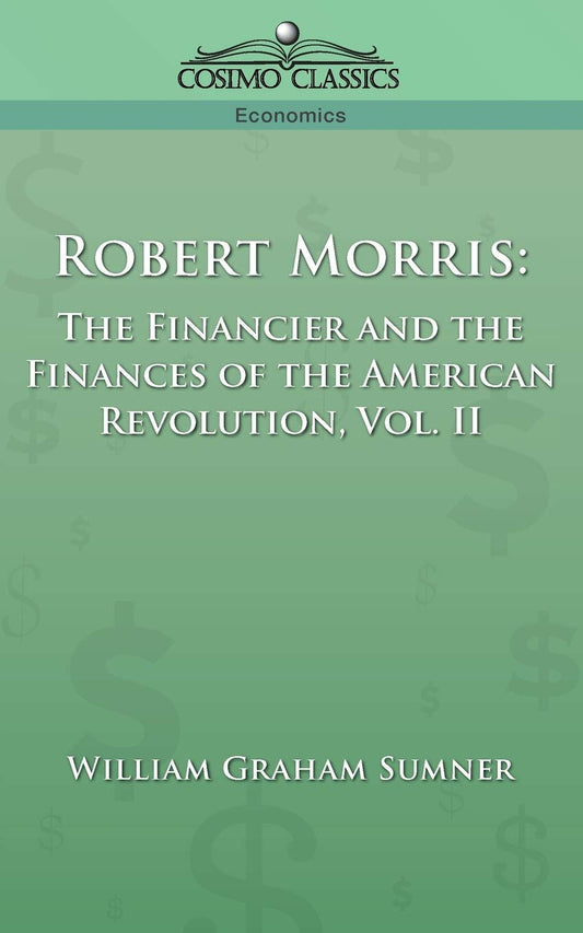 Robert Morris: The Financier and the Finances of the American Revolution, Vol. 2