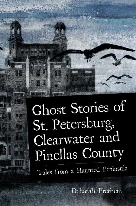 Ghost Stories of St. Petersburg, Clearwater and Pinellas County: Tales from a Haunted Peninsula (Haunted America)