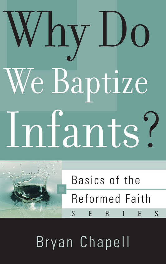 Why Do We Baptize Infants? (Basics of the Reformed Faith) - 4350