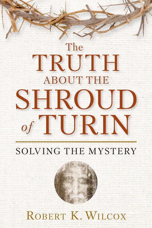 The Truth About the Shroud of Turin: Solving the Mystery - 9643