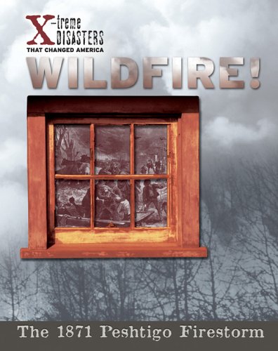 Wildfire!: The 1871 Peshtigo Firestorm (X-treme Disasters That Changed America) - 4557