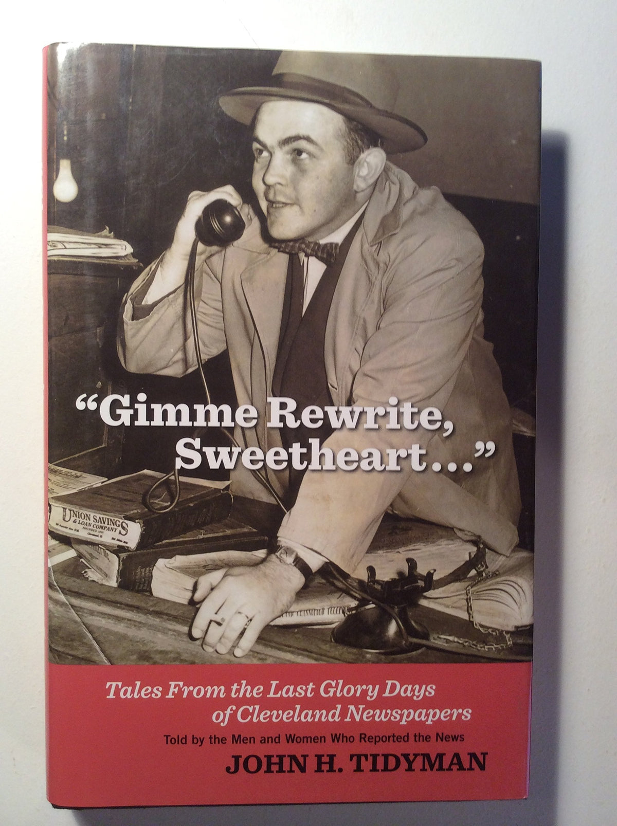Gimme Rewrite, Sweetheart: Tales From the Last Glory Days of Cleveland Newspapers—Told By The Men and Women Who Reported the News