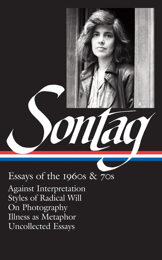Susan Sontag: Essays of the 1960s & 70s (LOA #246): Against Interpretation / Styles of Radical Will / On Photography / Illness as Metaphor / ... (Library of America Susan Sontag Edition)