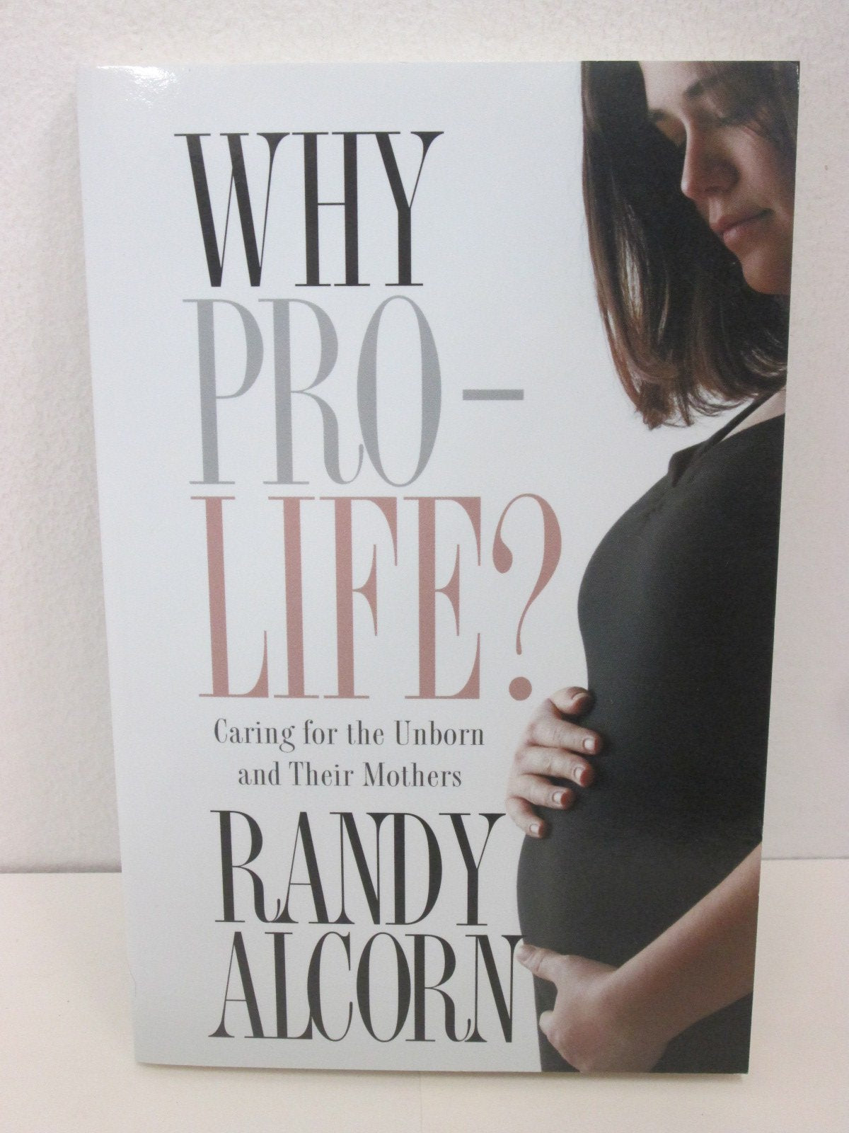 Why Pro-Life?: Caring for the Unborn and Their Mothers