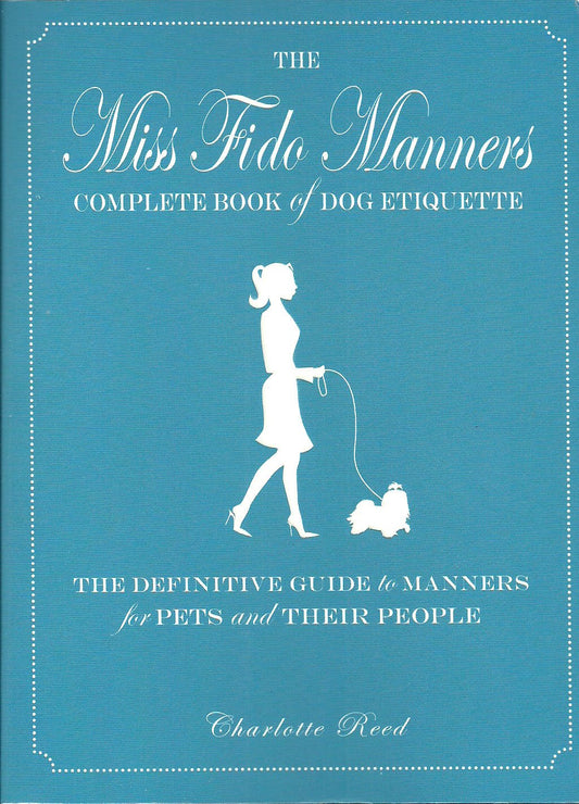 Miss Fido Manners Complete Book of Dog Etiquette: The Definitive Guide to Manners for Pets and Their People