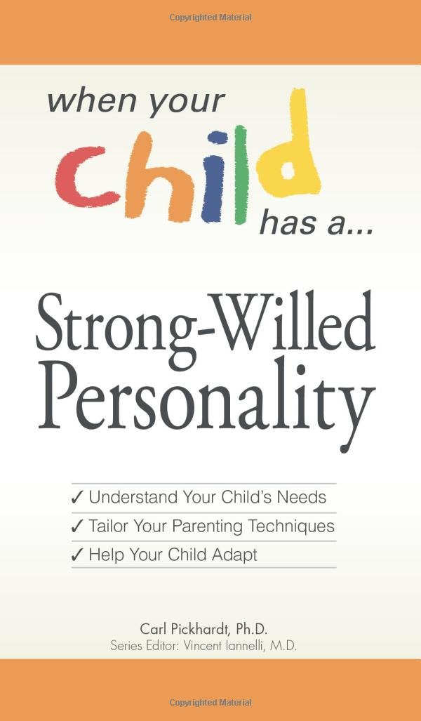 When Your Child Has a Strong-Willed Personality: Understand your Child's Needs... Tailor Your Parenting Techniques... Help Your Child