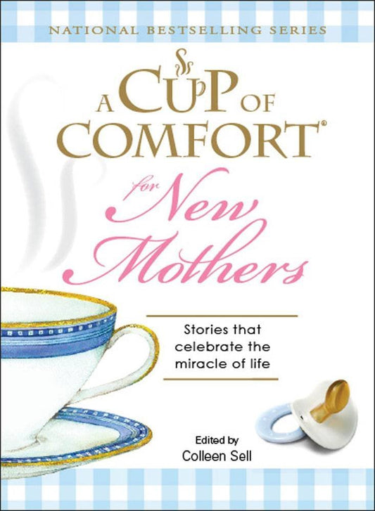 A Cup of Comfort for New Mothers: Stories that celebrate the miracle of life