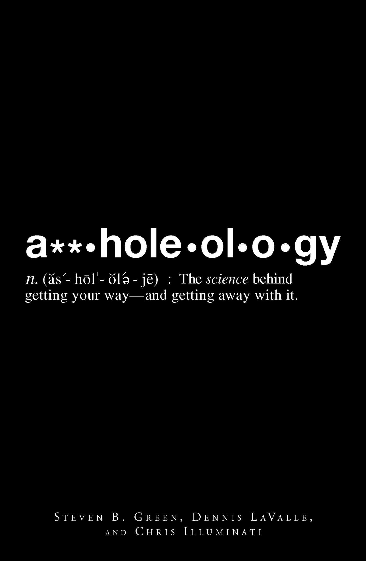 Assholeology: The Science Behind Getting Your Way - and Getting Away with it