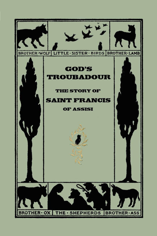 God's Troubadour, the Story of Saint Francis of Assisi: The Story of Saint Francis of Assisi (Yesterday's Classics)