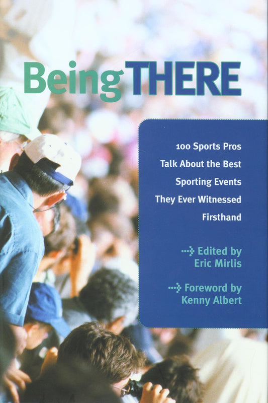Being There: 100 Sports Pros Talk About The Best Sporting Events They Ever Witnessed Firsthand