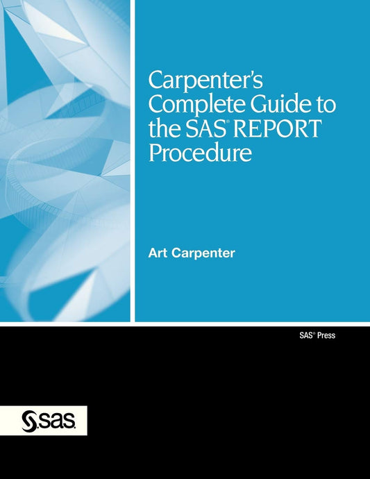 Carpenter's Complete Guide to the SAS REPORT Procedure (Sas Press) - 3950