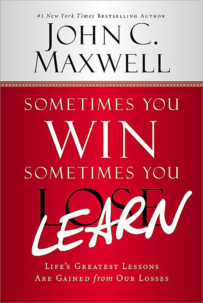 Sometimes You Win--Sometimes You Learn: Life's Greatest Lessons Are Gained from Our Losses - 2556