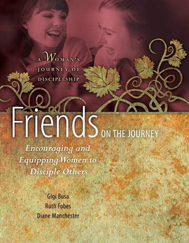 Friends on the Journey: Encouraging and Equipping Women to Disciple Others (Woman’s Journey of Discipleship)