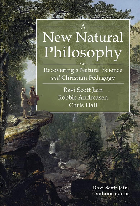 A New Natural Philosophy: Recovering a Natural Science and Christian Pedagogy - 8652