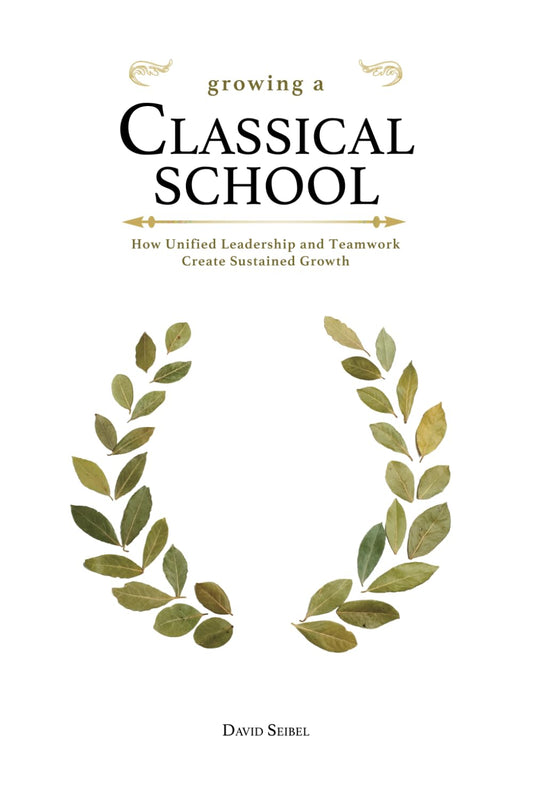 Growing a Classical School: How Unified Leadership and Teamwork Create Sustained Growth - 8268