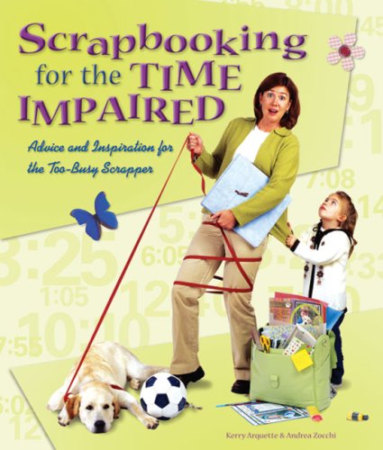Scrapbooking for the Time Impaired: Advice and Inspiration for the Too-busy Scrapper