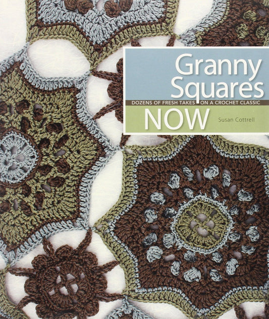 Granny Squares Now: Dozens of Fresh Takes on a Crochet Classic