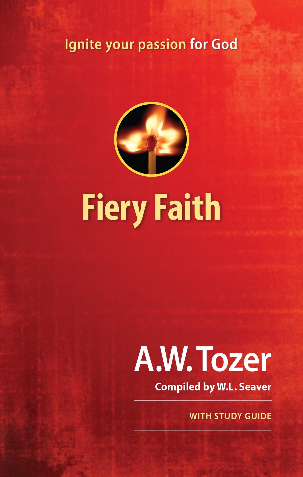 Fiery Faith: Ignite Your Passion for God