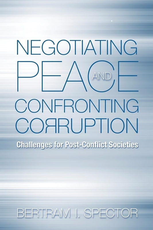 Negotiating Peace and Confronting Corruption: Challenges for Post-Conflict Societies