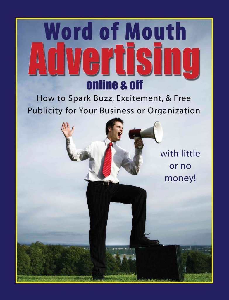 Word-of -Mouth Advertising Online and Off: How to Spark Buzz, Excitement, and Free Publicity for Your Business or Organization -- With Little or No Money - 7266