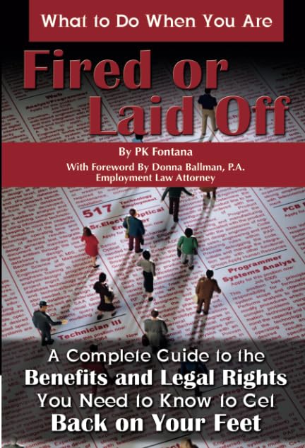 What to Do When You Are Fired or Laid Off: A Complete Guide to the Benefits and Legal Rights You Need to Know to Get Back on Your Feet