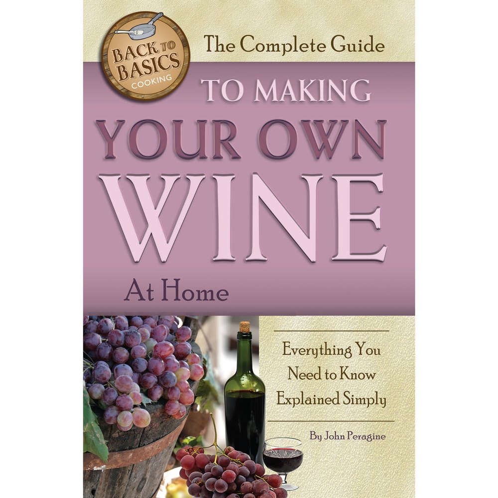 The Complete Guide to Making Your Own Wine at Home: Everything You Need to Know Explained Simply (Back to Basics) - 982