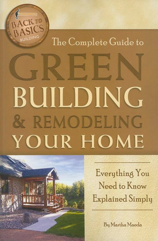 The Complete Guide to Green Building & Remodeling Your Home Everything You Need to Know Explained Simply (Back-To-Basics)