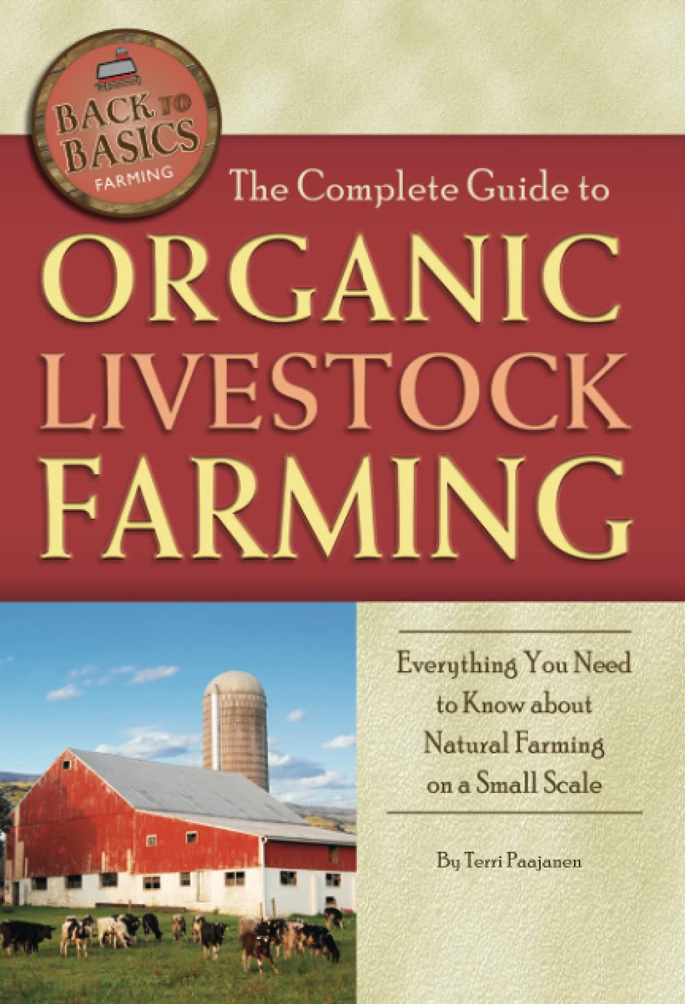 The Complete Guide to Organic Livestock Farming Everything You Need to Know about Natural Farming on a Small Scale (Back to Basics Farming)