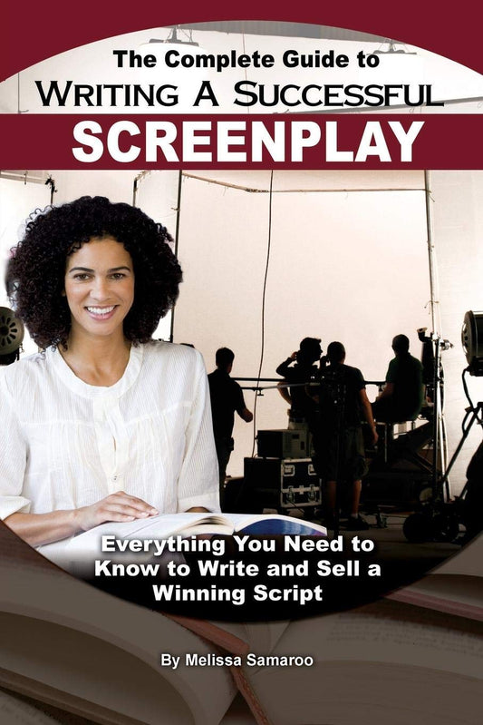 The Complete Guide to Writing a Successful Screenplay Everything You Need to Know to Write and Sell a Winning Script: Everything You Need to Know to Write and Sell a Winning Script