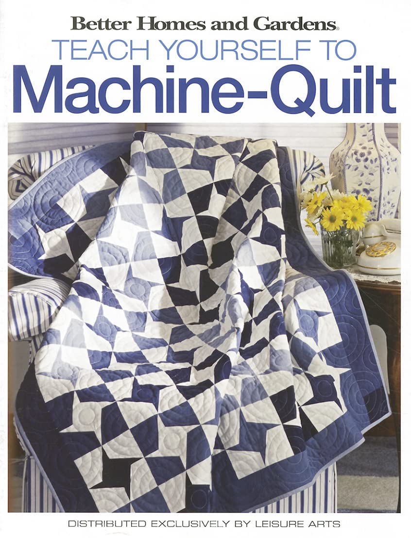 Better Homes and Gardens Teach Yourself to Machine-Quilt (Better Homes and Gardens Creative Collection (Leisure Arts))