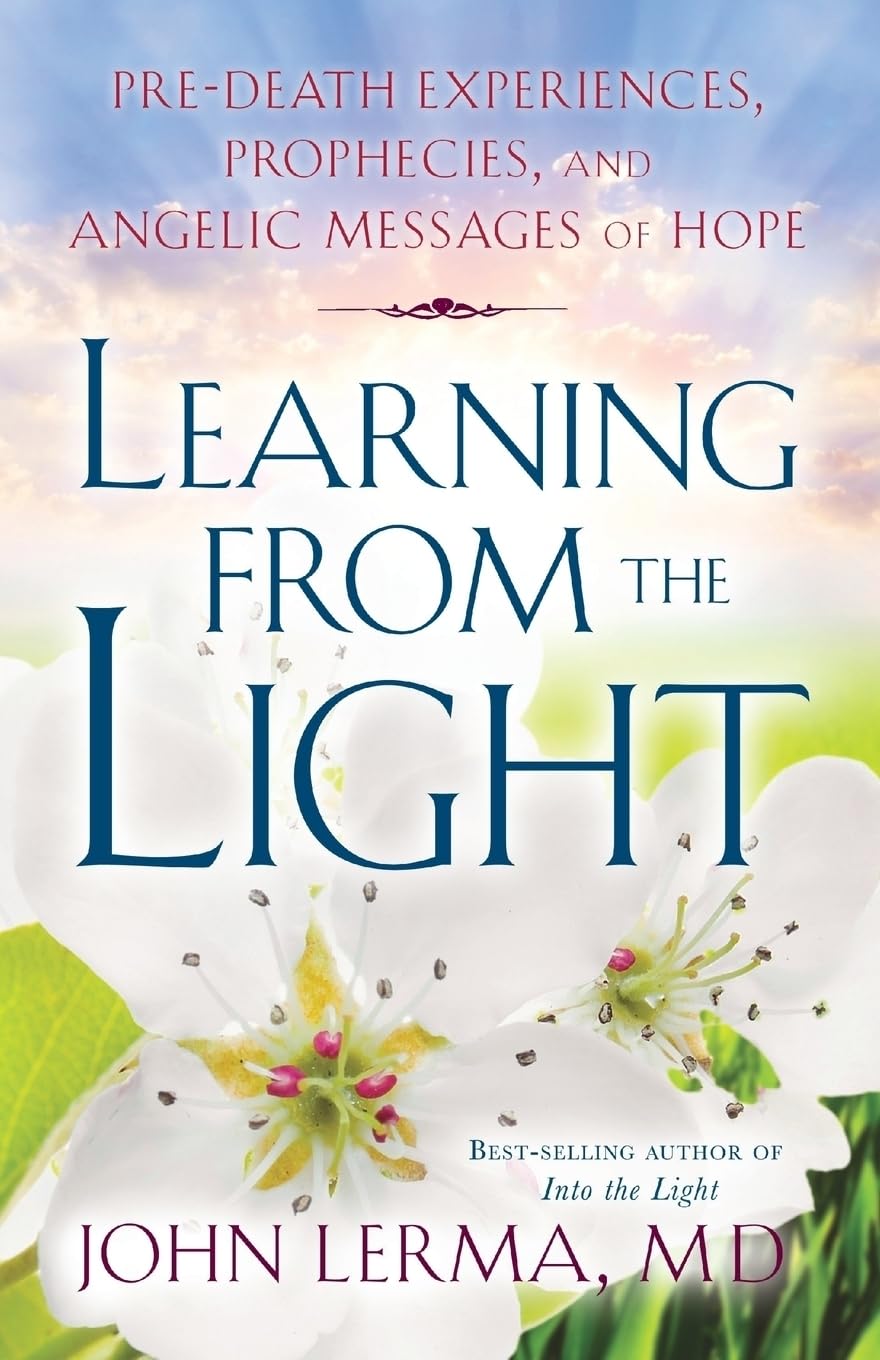 Learning From the Light: Pre-death Experiences, Prophecies, and Angelic Messages of Hope