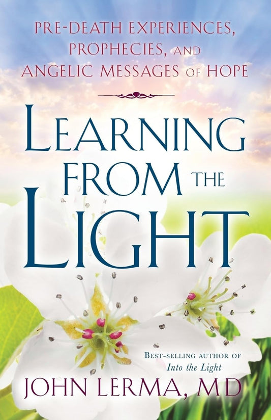 Learning From the Light: Pre-death Experiences, Prophecies, and Angelic Messages of Hope