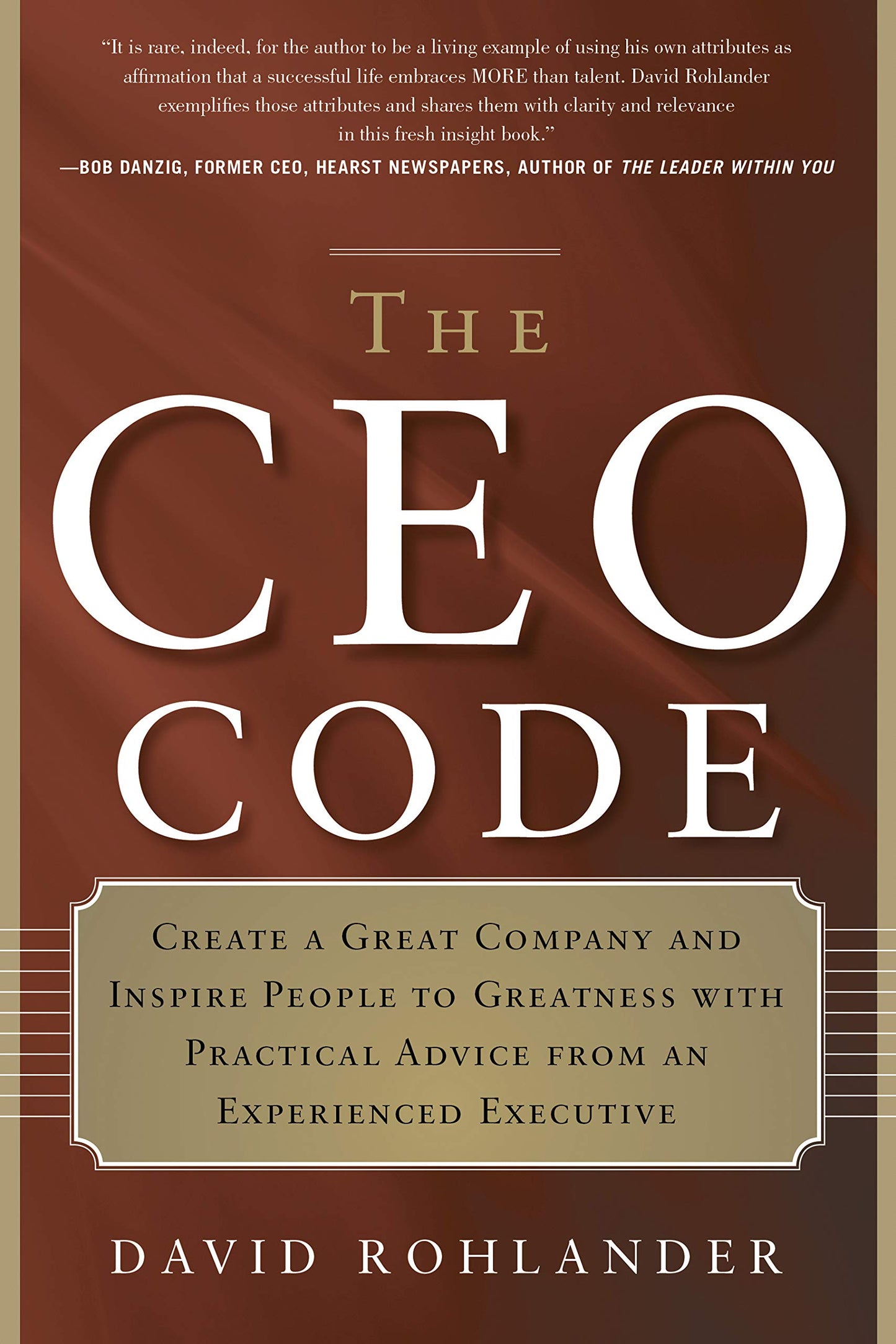 The CEO Code: Create a Great Company and Inspire People to Greatness with Practical Advice from an Experienced Executive