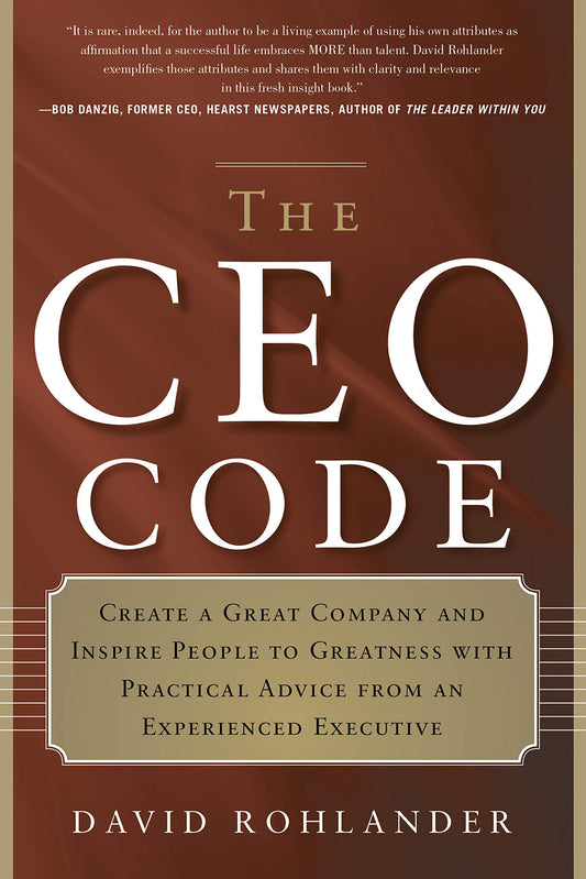 The CEO Code: Create a Great Company and Inspire People to Greatness with Practical Advice from an Experienced Executive