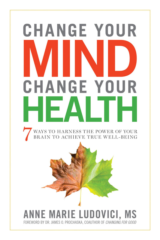 Change Your Mind, Change Your Health: 7 Ways to Harness the Power of Your Brain to Achieve True Well-Being - 1323